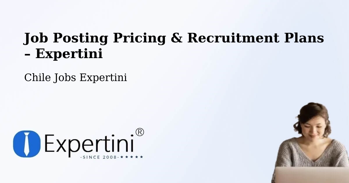 Job Posting Pricing & Recruitment Plans – Lonquimay - Lonquimay, Chile Jobs Expertini